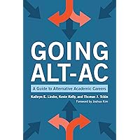 Going Alt-Ac: A Guide to Alternative Academic Careers Going Alt-Ac: A Guide to Alternative Academic Careers Kindle Hardcover Paperback