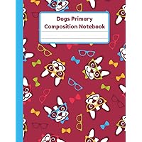 Dogs Primary Composition Notebook: Handwriting Practice Paper With Dotted Mid Line And Drawing Space For Grades K-2 | Dogs Draw And Write Journal For Kids | 120 Pages | 8.5 x 11 In