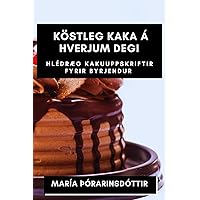 Köstleg kaka á hverjum degi: Hlédræg kakuuppskriftir fyrir byrjendur (Icelandic Edition)