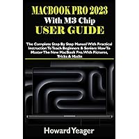 MacBook Pro 2023 With M3 Chip User Guide: The Complete Step By Step Manual With Practical Instruction To Teach Beginners & Seniors How To Master The New MacBook Pro. With Pictures, Tricks & Hacks MacBook Pro 2023 With M3 Chip User Guide: The Complete Step By Step Manual With Practical Instruction To Teach Beginners & Seniors How To Master The New MacBook Pro. With Pictures, Tricks & Hacks Paperback Kindle Hardcover