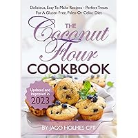 The Coconut Flour Cookbook: Delicious, Easy To Make Coconut Flour Recipes - Perfect Treats For A Gluten Free, Paleo Or Celiac Diet The Coconut Flour Cookbook: Delicious, Easy To Make Coconut Flour Recipes - Perfect Treats For A Gluten Free, Paleo Or Celiac Diet Paperback Kindle Hardcover