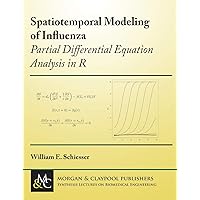 Spatiotemporal Modeling of Influenza: Partial Differential Equation Analysis in R (Synthesis Lectures on Biomedical Engineering) Spatiotemporal Modeling of Influenza: Partial Differential Equation Analysis in R (Synthesis Lectures on Biomedical Engineering) Hardcover Paperback