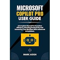 Microsoft Copilot Pro User Guide: A Complete Manual For Seamless Efficiency, Boosting Productivity and Enhancing Your Workflow With Advanced AI Assistant. (Comprehensive Tech Guide for Users) Microsoft Copilot Pro User Guide: A Complete Manual For Seamless Efficiency, Boosting Productivity and Enhancing Your Workflow With Advanced AI Assistant. (Comprehensive Tech Guide for Users) Kindle Paperback
