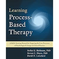 Learning Process-Based Therapy: A Skills Training Manual for Targeting the Core Processes of Psychological Change in Clinical Practice Learning Process-Based Therapy: A Skills Training Manual for Targeting the Core Processes of Psychological Change in Clinical Practice Paperback Kindle