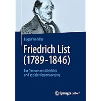 Friedrich List (1789-1846): Ein Ökonom mit Weitblick und sozialer Verantwortung (German Edition) Friedrich List (1789-1846): Ein Ökonom mit Weitblick und sozialer Verantwortung (German Edition) Hardcover