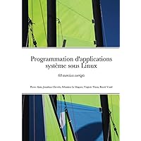 Programmation d'applications système sous Linux - 60 exercices corrigés (French Edition) Programmation d'applications système sous Linux - 60 exercices corrigés (French Edition) Paperback