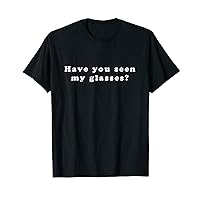 Have You Seen My Glasses? T-Shirt