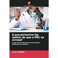 A procalcitonina faz melhor do que o PRC na cirrose?: o lugar da procalcitonina durante infecções bacterianas em cirróticos (Portuguese Edition)