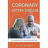 CORONARY ARTERY DISEASE: The Latest Research On The Treatment And Prevention Option CORONARY ARTERY DISEASE: The Latest Research On The Treatment And Prevention Option Kindle Paperback