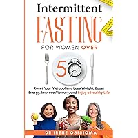 Intermittent Fasting for Women Over 50: Reset Your Metabolism, Lose Weight, Boost Your Energy, Improve Memory, and Enjoy a Healthy Life
