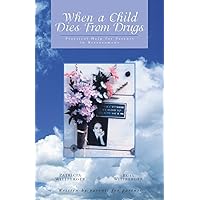 When a Child Dies From Drugs: Pratical help for Parents in Bereavement. When a Child Dies From Drugs: Pratical help for Parents in Bereavement. Paperback Kindle
