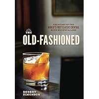 The Old-Fashioned: The Story of the World's First Classic Cocktail, with Recipes and Lore The Old-Fashioned: The Story of the World's First Classic Cocktail, with Recipes and Lore Hardcover Kindle