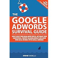 The Google AdWords Survival Guide: How To Keep Your Head Above Water, Outsmart Your Competitors, Prevent Bleeding Budget and Grow Your Local Business With Google AdWords The Google AdWords Survival Guide: How To Keep Your Head Above Water, Outsmart Your Competitors, Prevent Bleeding Budget and Grow Your Local Business With Google AdWords Paperback