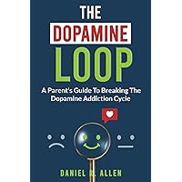The Dopamine Loop: A Parent's Guide To Breaking The Dopamine Addiction Cycle The Dopamine Loop: A Parent's Guide To Breaking The Dopamine Addiction Cycle Paperback Kindle