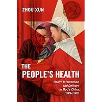 The People's Health: Health Intervention and Delivery in Mao's China, 1949-1983 (Volume 2) (States, People, and the History of Social Change) The People's Health: Health Intervention and Delivery in Mao's China, 1949-1983 (Volume 2) (States, People, and the History of Social Change) Hardcover Paperback