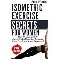 Isometric Exercise Secrets For Women: Your Workout Guide to Strengthening Your Core, becoming Fitter, Less Stressed, and Empowered (Fitness Revolution Workouts Book 4) Isometric Exercise Secrets For Women: Your Workout Guide to Strengthening Your Core, becoming Fitter, Less Stressed, and Empowered (Fitness Revolution Workouts Book 4) Kindle Paperback