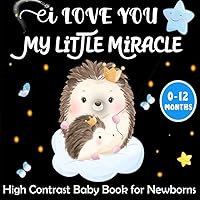 I Love You My little Miracle - High Contrast Baby Book for Newborns: Heartwarming and Emotional Poetry with Beautiful Black and White Illustrations to ... Tenderness with Newborns - Baby Montessori