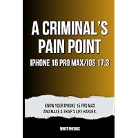 A Criminal’s Pain Point, iPhone 15/iOS 17.3.: Know your iPhone 15 and make a thief’s life harder. A Criminal’s Pain Point, iPhone 15/iOS 17.3.: Know your iPhone 15 and make a thief’s life harder. Kindle Paperback
