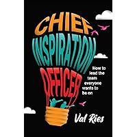 Chief Inspiration Officer: How to Lead the Team Everyone Wants to Be On Chief Inspiration Officer: How to Lead the Team Everyone Wants to Be On Paperback Audible Audiobook Kindle Hardcover