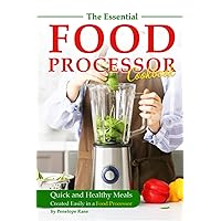 The Essential Food Processor Cookbook: Quick and Healthy Meals Created Easily in a Food Processor The Essential Food Processor Cookbook: Quick and Healthy Meals Created Easily in a Food Processor Paperback Kindle