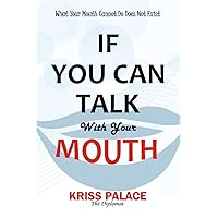 IF YOU CAN TALK WITH YOUR MOUTH: What Your Mouth Cannot Do Does Not Exist