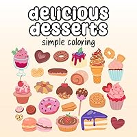 Delicious Desserts Coloring Book: Simple Coloring for Adults and Kids, Easy Relaxing Art Therapy for All Ages, Ice Creams, Cakes and More