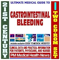 21st Century Ultimate Medical Guide to Gastrointestinal Bleeding - Authoritative Clinical Information for Physicians and Patients (Two CD-ROM Set)