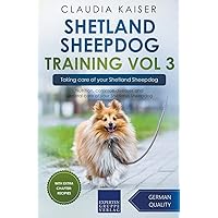 Shetland Sheepdog Training Vol 3 – Taking care of your Shetland Sheepdog: Nutrition, common diseases and general care of your Shetland Sheepdog