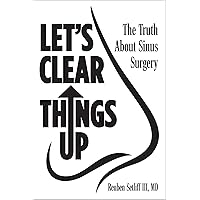 Let's Clear Things Up: The Truth About Sinus Surgery Let's Clear Things Up: The Truth About Sinus Surgery Kindle Hardcover
