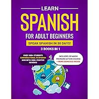 Learn Spanish For Adult Beginners: 3 Books in 1: Speak Spanish In 30 Days! Learn Spanish For Adult Beginners: 3 Books in 1: Speak Spanish In 30 Days! Paperback Audible Audiobook Kindle Hardcover