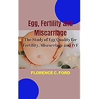 Egg, Fertility and Miscarriage: The Study of Egg Quality for Fertility, Miscarriage and IVF