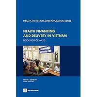 Health Financing and Delivery in Vietnam: Looking Forward (Health, Nutrition, and Population Series) Health Financing and Delivery in Vietnam: Looking Forward (Health, Nutrition, and Population Series) Paperback
