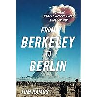 From Berkeley to Berlin: How the Rad Lab Helped Avert Nuclear War From Berkeley to Berlin: How the Rad Lab Helped Avert Nuclear War Hardcover Kindle