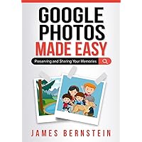 Google Photos Made Easy: Preserving and Sharing Your Memories (Computers Made Easy) Google Photos Made Easy: Preserving and Sharing Your Memories (Computers Made Easy) Paperback Kindle Hardcover