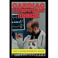 Cardiac Electrophysiology Technician - The Comprehensive Guide: Mastering the Art and Science of Heart Rhythm Management (Vanguard Professions: Pioneers of the Modern World)