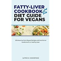 Fatty-Liver Cookbook and Diet Guide for Vegans: Wholesome Plant-Based Recipes and Nutritional Guidance for a Healthy Liver Fatty-Liver Cookbook and Diet Guide for Vegans: Wholesome Plant-Based Recipes and Nutritional Guidance for a Healthy Liver Paperback Kindle