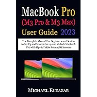 MACBOOK PRO (M3 Pro & M3 Max) USER GUIDE: The Complete Manual For Beginners and Seniors to Set Up and Master the 14- and 16-Inch MacBook Pro with Tips & Tricks for macOS Sonoma MACBOOK PRO (M3 Pro & M3 Max) USER GUIDE: The Complete Manual For Beginners and Seniors to Set Up and Master the 14- and 16-Inch MacBook Pro with Tips & Tricks for macOS Sonoma Paperback Kindle Hardcover