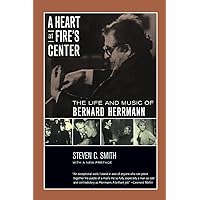 A Heart at Fire's Center: The Life and Music of Bernard Herrmann A Heart at Fire's Center: The Life and Music of Bernard Herrmann Paperback Kindle Hardcover