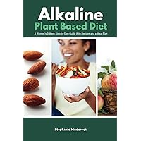Alkaline Plant-Based Diet: A Women’s 3-Week Step-by-Step Guide With Recipes and a Meal Plan
