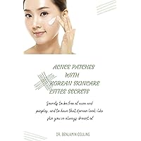 ACNE PATCHES WITH KOREAN SKINCARE SECRETS : Secrets to be free of acne and pimples, and to have that Korean look-like skin you've always dreamt of ACNE PATCHES WITH KOREAN SKINCARE SECRETS : Secrets to be free of acne and pimples, and to have that Korean look-like skin you've always dreamt of Kindle