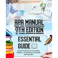 APA Manual 7th Edition Essential Guide: Expert Guidance on Formatting, Citations, and Writing with Clarity and Precision APA Manual 7th Edition Essential Guide: Expert Guidance on Formatting, Citations, and Writing with Clarity and Precision Paperback Kindle Hardcover