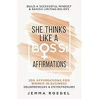She Thinks Like a Boss: Business Affirmations: 200 Affirmations for Women in Business, Entrepreneurs, Solopreneurs. Build a Successful Mindset for Positive Thinking, Growth & Banish Limiting Beliefs