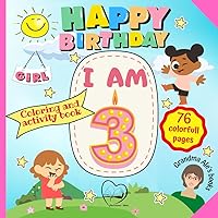 Happy Birthday: I am 3 - GIRL - 3rd Birthday Coloring and Activity Book - The most educational and fun gift for 3-year-old child