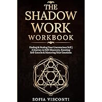 The Shadow Work Workbook: Finding & Healing Your Unconscious Self | A Journey to Self-Discovery, Boosting Self-Esteem & Mastering Your Emotions