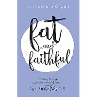 Fat and Faithful: Learning to Love Our Bodies, Our Neighbors, and Ourselves Fat and Faithful: Learning to Love Our Bodies, Our Neighbors, and Ourselves Paperback Kindle