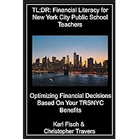 TL;DR: Financial Literacy for New York City Public School Teachers: Optimizing Financial Decisions Based On Your TRSNYC Benefits (TL;DR Financial Literacy Series) TL;DR: Financial Literacy for New York City Public School Teachers: Optimizing Financial Decisions Based On Your TRSNYC Benefits (TL;DR Financial Literacy Series) Paperback Kindle Hardcover