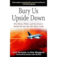 Bury Us Upside Down: The Misty Pilots and the Secret Battle for the Ho Chi Minh Trail Bury Us Upside Down: The Misty Pilots and the Secret Battle for the Ho Chi Minh Trail Paperback Kindle Hardcover