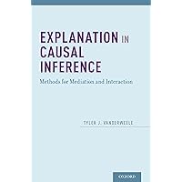 Explanation in Causal Inference: Methods for Mediation and Interaction Explanation in Causal Inference: Methods for Mediation and Interaction Hardcover Kindle