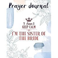 Prayer Journal I Can't Keep Calm I'm The Sister Of The Bride Happy Weeding Funny: , Faith Based Gifts, Religius Books, Sistergirl Devotions, Christian Accessories, Devotional Journal