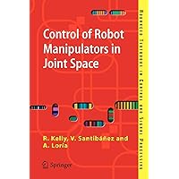 Control of Robot Manipulators in Joint Space (Advanced Textbooks in Control and Signal Processing) Control of Robot Manipulators in Joint Space (Advanced Textbooks in Control and Signal Processing) Paperback
